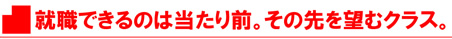 就職できるのは当たり前。その先を望む人のクラス。